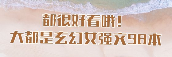 都很好看哦！大都是玄幻女强文98本